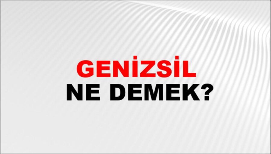 Genizsil Ne Anlama Gelir? [2026 Uzman Açıklaması] - Kapak Görseli